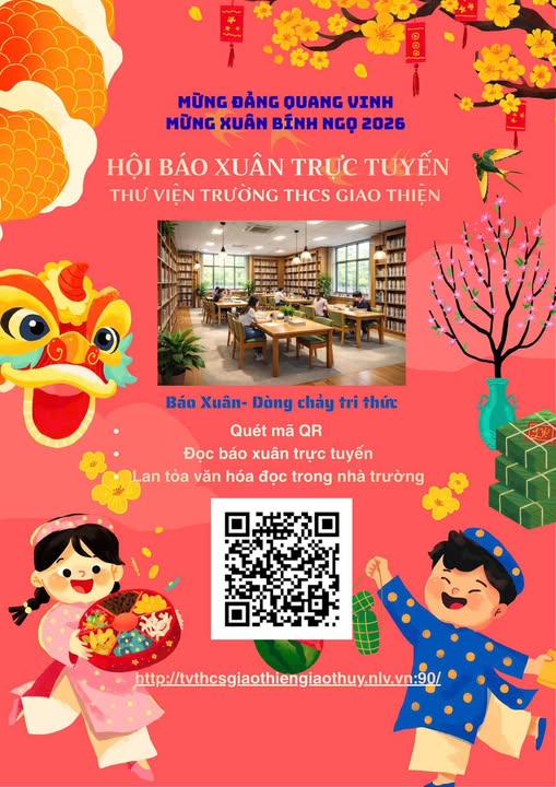 Có thể là hình ảnh về văn bản cho biết 'MỪNG ĐẢNG DUANG N MỪNG XUÂN BĨNH NGỌ 2026 HỘI BÁO XUÂN TRỰC TUYẾN THƯ VIỆN TRƯỜNG THCS GIAO THIỆN SRLL Báo Xuân- Dòng chảy tri thức Quét mã QuétmãQR QR Đọc báo xuân trực tuyến Lan tỏa văn hóa đọc trong nhà trường http://siartieiaitaya'